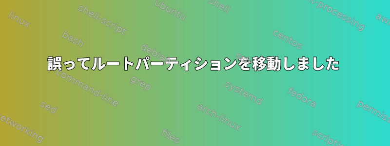 誤ってルートパーティションを移動しました