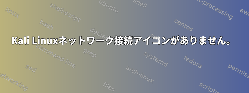 Kali Linuxネットワーク接続アイコンがありません。