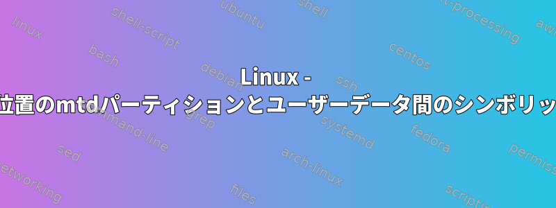 Linux - マウント位置のmtdパーティションとユーザーデータ間のシンボリックリンク