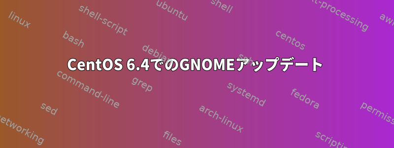 CentOS 6.4でのGNOMEアップデート