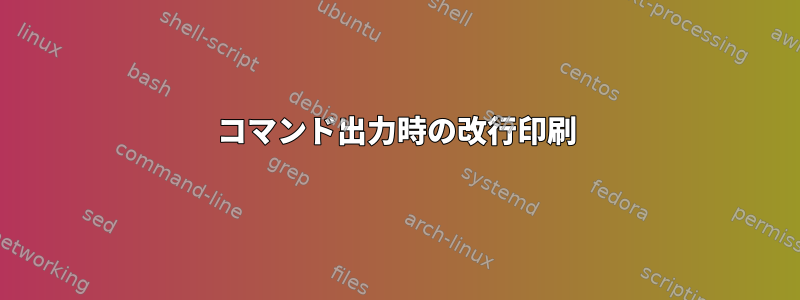 コマンド出力時の改行印刷