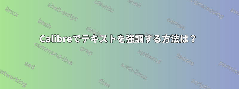 Calibreでテキストを強調する方法は？