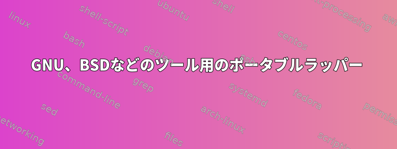 GNU、BSDなどのツール用のポータブルラッパー