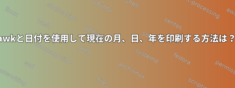 awkと日付を使用して現在の月、日、年を印刷する方法は？