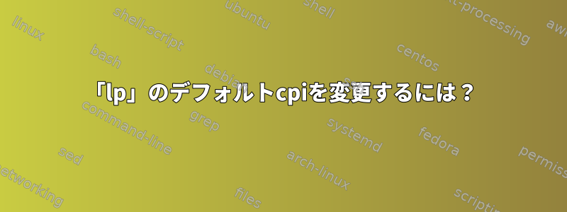 「lp」のデフォルトcpiを変更するには？