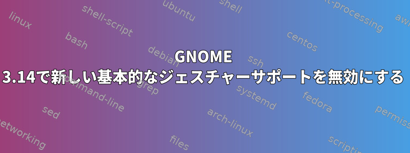 GNOME 3.14で新しい基本的なジェスチャーサポートを無効にする