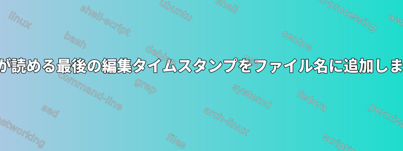 人間が読める最後の編集タイムスタンプをファイル名に追加します。