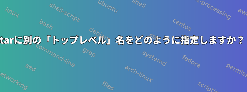 tarに別の「トップレベル」名をどのように指定しますか？