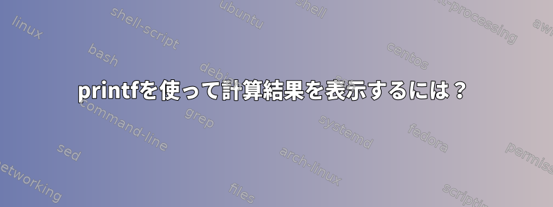 printfを使って計算結果を表示するには？