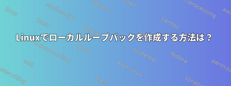 Linuxでローカルループバックを作成する方法は？