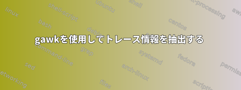 gawkを使用してトレース情報を抽出する