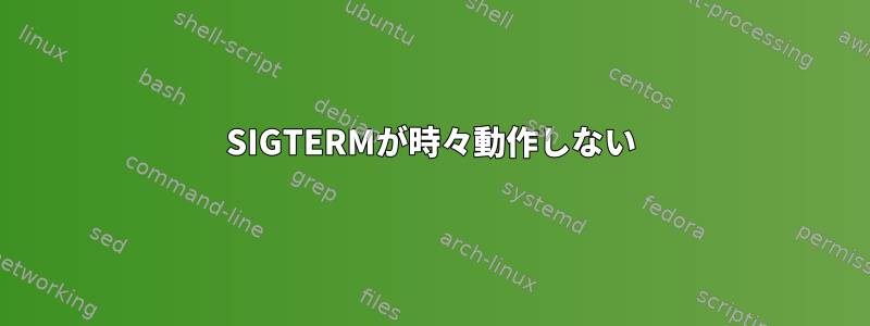 SIGTERMが時々動作しない