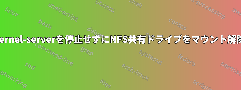 nfs-kernel-serverを停止せずにNFS共有ドライブをマウント解除する