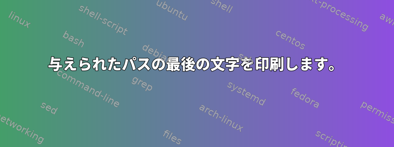 与えられたパスの最後の文字を印刷します。