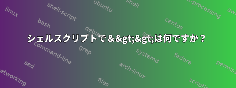 シェルスクリプトで＆&gt;&gt;は何ですか？