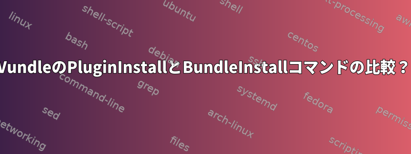 VundleのPluginInstallとBundleInstallコマンドの比較？