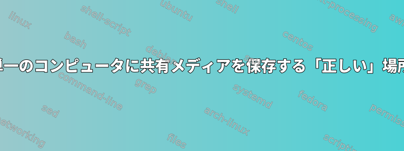 単一のコンピュータに共有メディアを保存する「正しい」場所