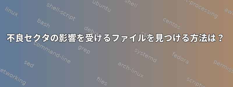 不良セクタの影響を受けるファイルを見つける方法は？