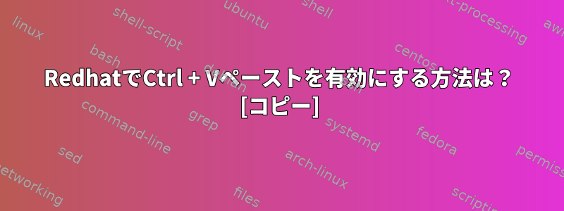 RedhatでCtrl + Vペーストを有効にする方法は？ [コピー]