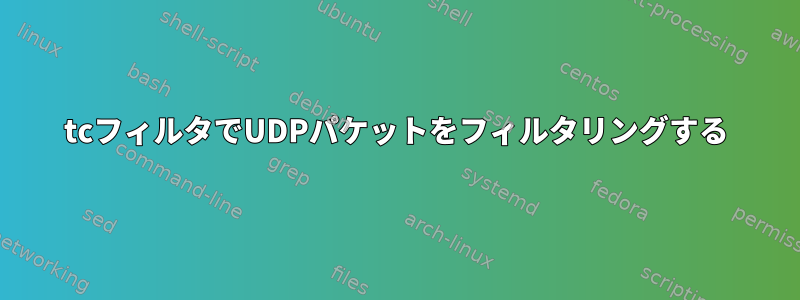 tcフィルタでUDPパケットをフィルタリングする