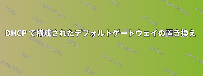 DHCP で構成されたデフォルトゲートウェイの置き換え