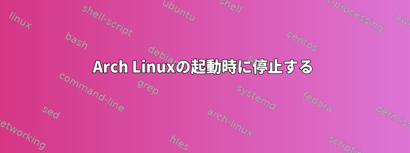 Arch Linuxの起動時に停止する