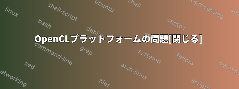 OpenCLプラットフォームの問題[閉じる]