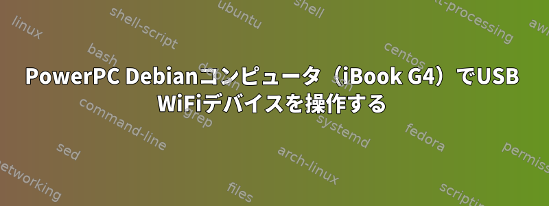 PowerPC Debianコンピュータ（iBook G4）でUSB WiFiデバイスを操作する