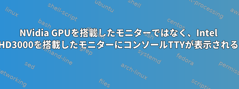 NVidia GPUを搭載したモニターではなく、Intel HD3000を搭載したモニターにコンソールTTYが表示される