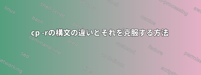 cp -rの構文の違いとそれを克服する方法