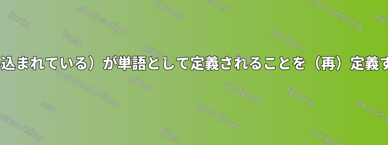 readline（bashに組み込まれている）が単語として定義されることを（再）定義することは可能ですか？