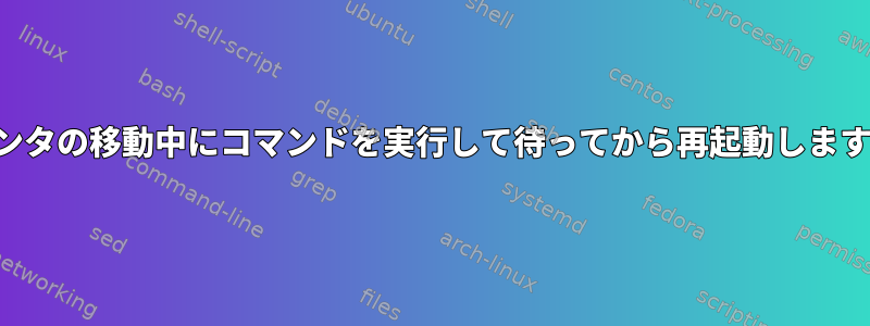 ポインタの移動中にコマンドを実行して待ってから再起動しますか？