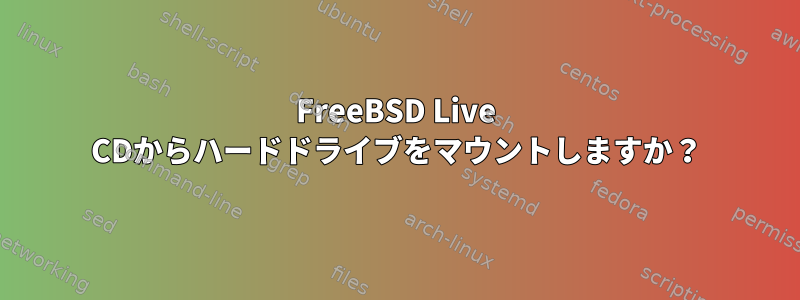 FreeBSD Live CDからハードドライブをマウントしますか？