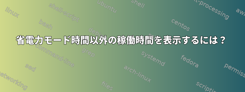 省電力モード時間以外の稼働時間を表示するには？