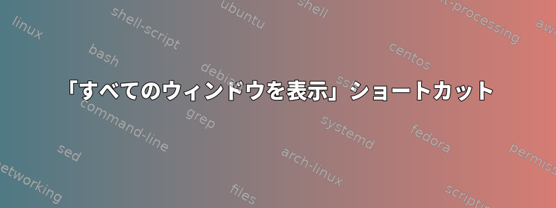 「すべてのウィンドウを表示」ショートカット