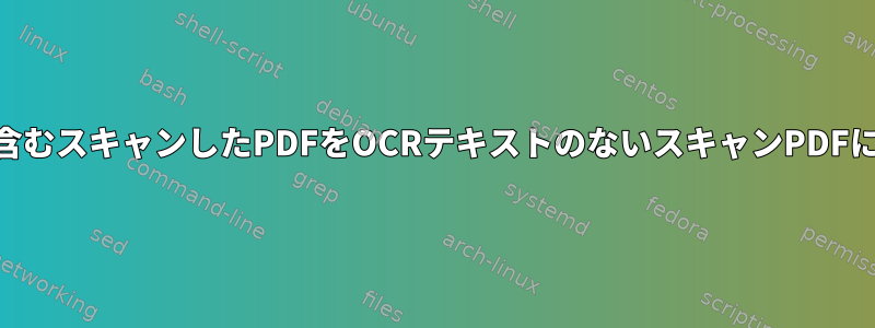 OCRテキストを含むスキャンしたPDFをOCRテキストのないスキャンPDFに変換するには？