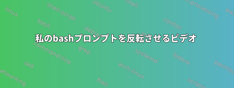 私のbashプロンプトを反転させるビデオ