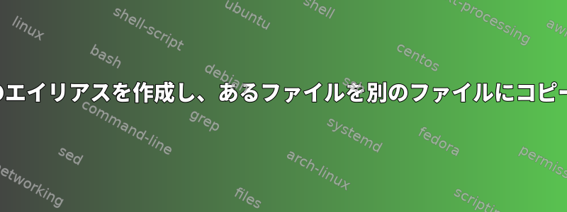 ディレクトリのエイリアスを作成し、あるファイルを別のファイルにコピーする方法は？