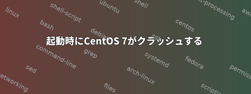 起動時にCentOS 7がクラッシュする