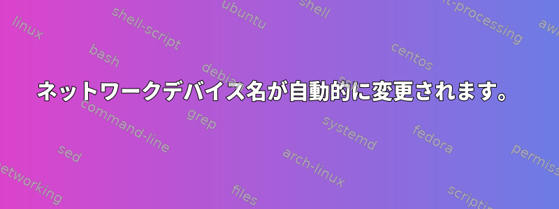 ネットワークデバイス名が自動的に変更されます。