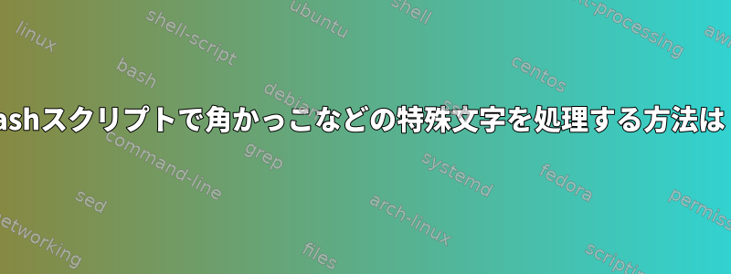 Bashスクリプトで角かっこなどの特殊文字を処理する方法は？