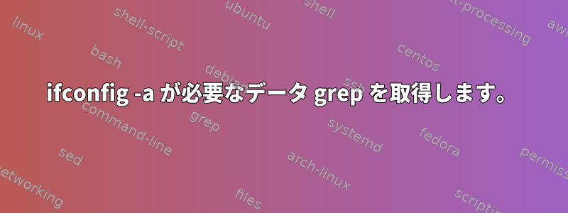 ifconfig -a が必要なデータ grep を取得します。