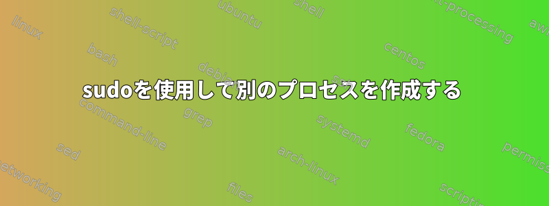 sudoを使用して別のプロセスを作成する