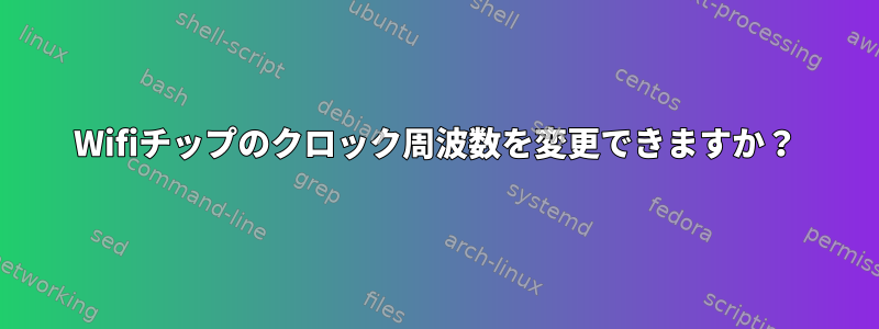 Wifiチップのクロック周波数を変更できますか？