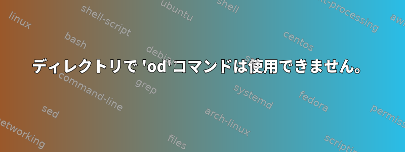 ディレクトリで 'od'コマンドは使用できません。