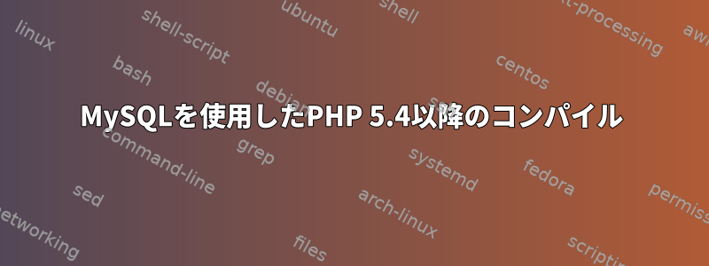 MySQLを使用したPHP 5.4以降のコンパイル