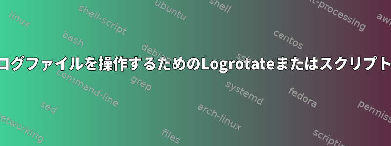 ログファイルを操作するためのLogrotateまたはスクリプト