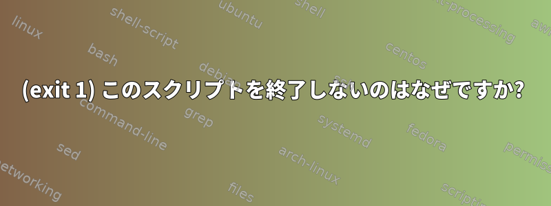 (exit 1) このスクリプトを終了しないのはなぜですか?