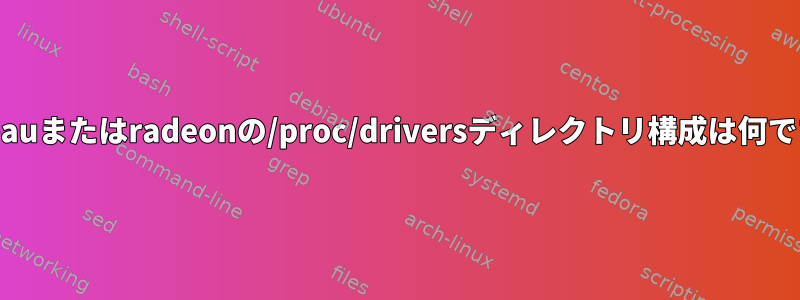 nouveauまたはradeonの/proc/driversディレクトリ構成は何ですか？