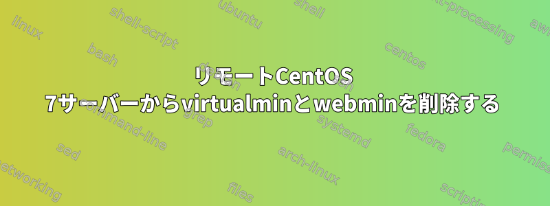 リモートCentOS 7サーバーからvirtualminとwebminを削除する